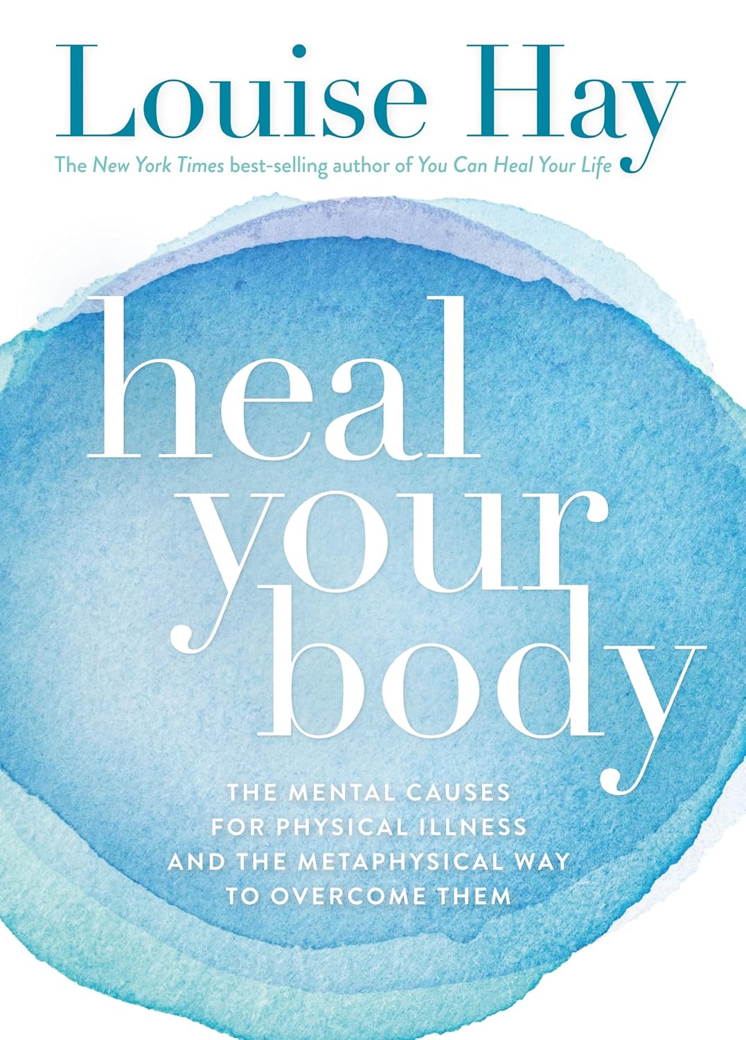 Heal Your Body: The Mental Causes For Physical Illness And The Metaphysical Way To Overcome Them