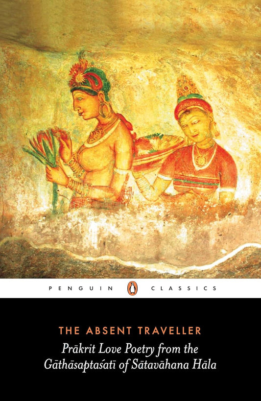 The Absent Traveller: Prakrit Love Poetry from the Gathasaptasati of Satavahana Hala