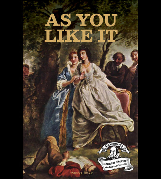 As You Like It : Shakespeare’s Greatest Stories (Abridged and Illustrated) With Review Questions And An Introduction To The Themes In The Story